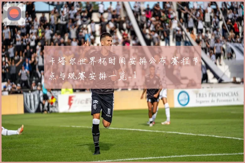 卡塔尔世界杯时间安排公布 赛程节点与观赛安排一览_1
