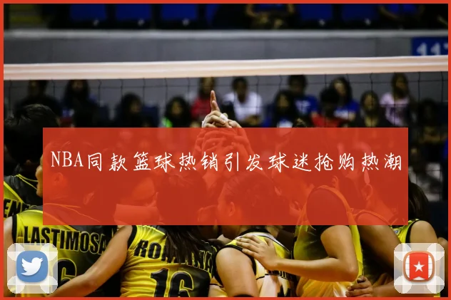NBA同款篮球热销引发球迷抢购热潮