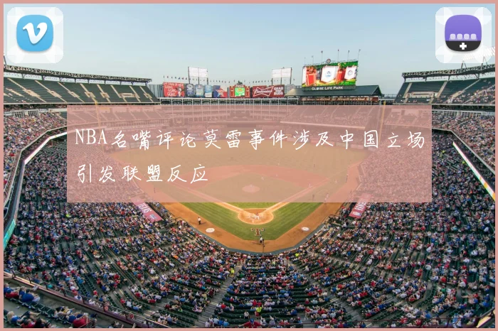 NBA名嘴评论莫雷事件涉及中国立场引发联盟反应