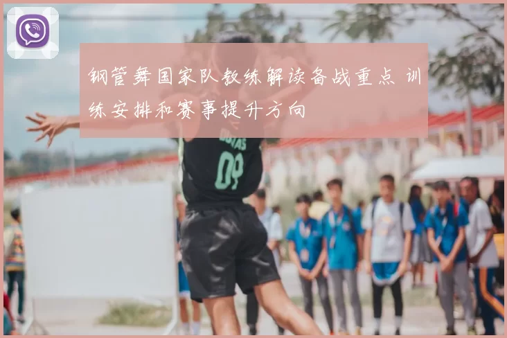 钢管舞国家队教练解读备战重点 训练安排和赛事提升方向
