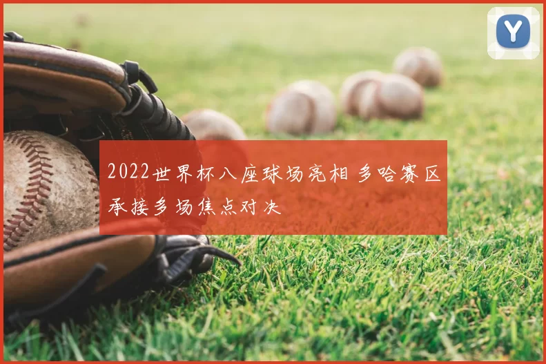 2022世界杯八座球场亮相 多哈赛区承接多场焦点对决