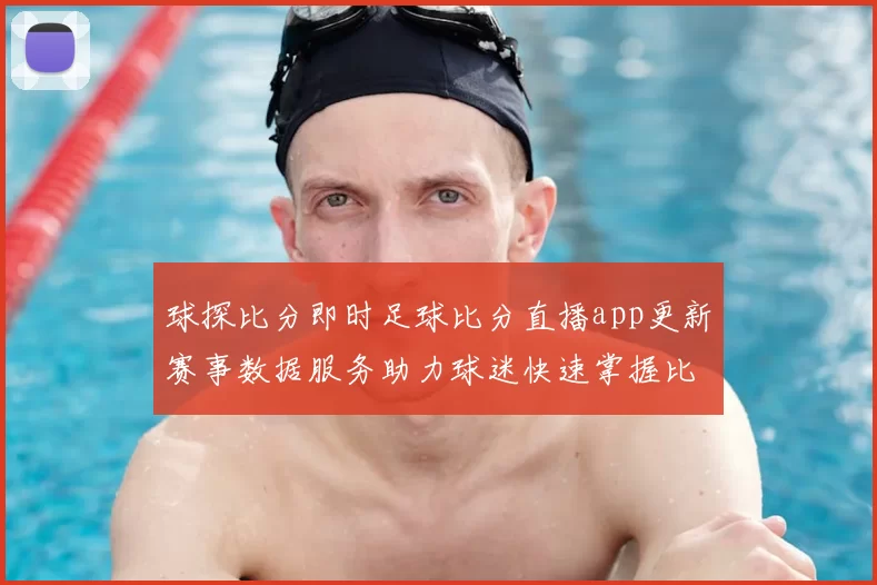 球探比分即时足球比分直播app更新赛事数据服务助力球迷快速掌握比赛结果