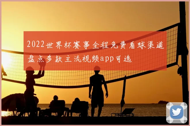 2022世界杯赛事全程免费看球渠道盘点多款主流视频app可选
