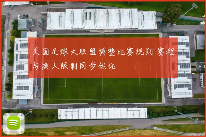 美国足球大联盟调整比赛规则 赛程与换人限制同步优化
