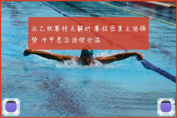 法乙联赛特点解析 赛程密集主场强势 冲甲悬念持续升温