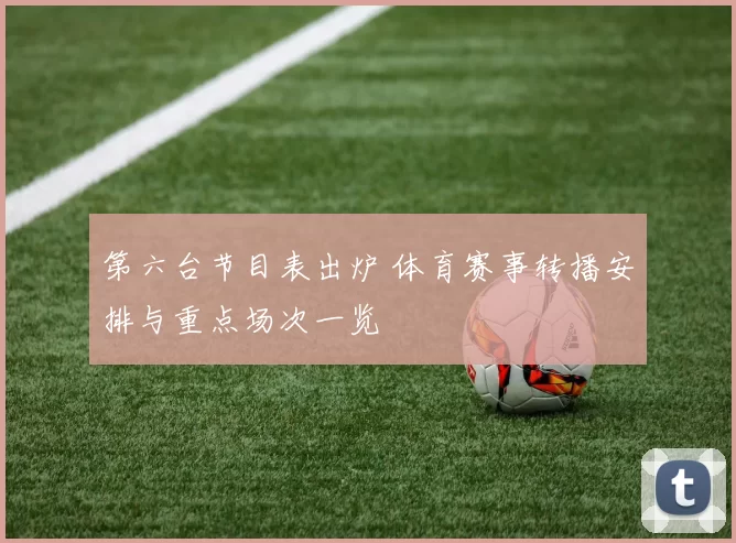 第六台节目表出炉 体育赛事转播安排与重点场次一览