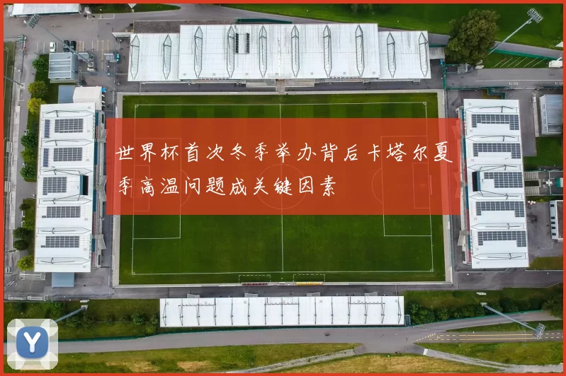 世界杯首次冬季举办背后卡塔尔夏季高温问题成关键因素