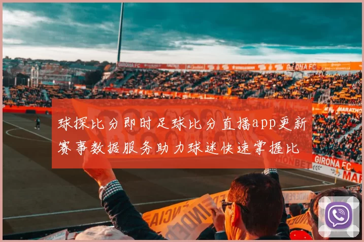 球探比分即时足球比分直播app更新赛事数据服务助力球迷快速掌握比赛结果